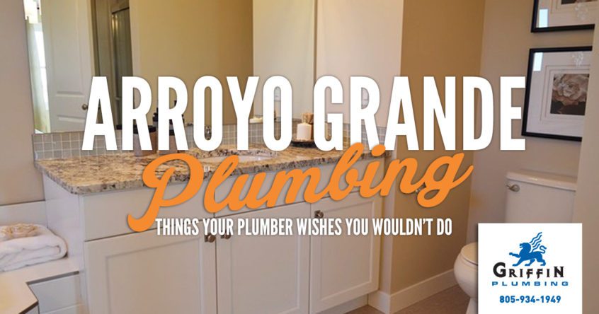 Arroyo Grande Plumbing things your plumbers wishes you wouldn't do