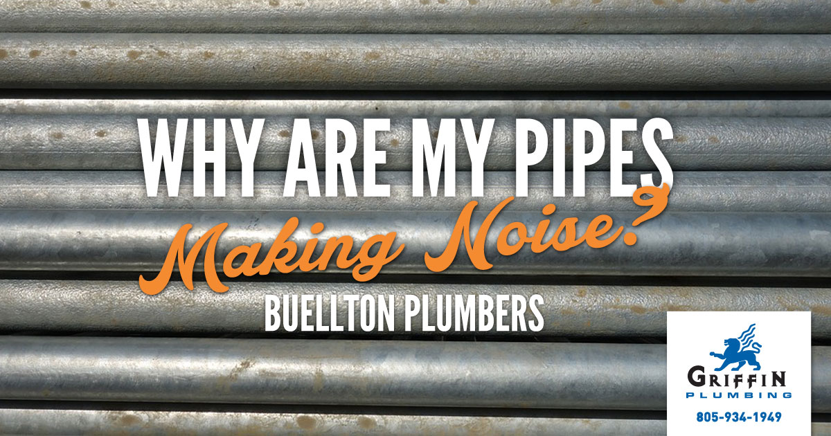 Buellton Plumbers: Why Are My Pipes Making Noise? - Griffin Plumbing, Your Buellton Plumbers