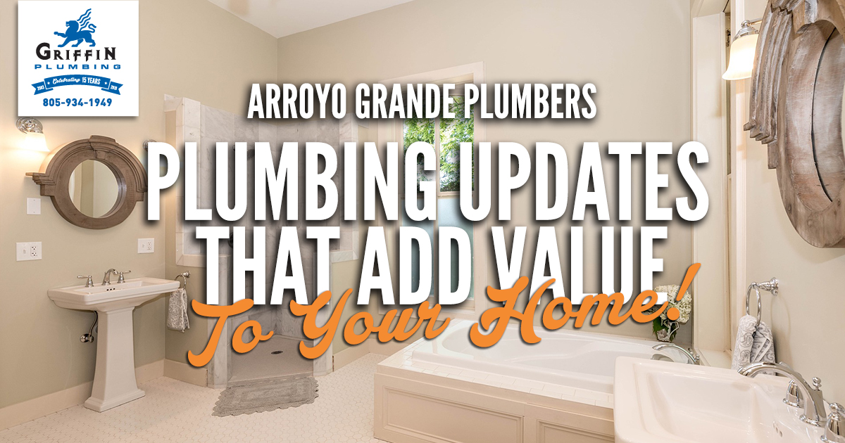 Arroyo Grande Plumbing Updates That Add Value to Your Home - Griffin Plumbing, Your Arroyo Grande Plumbers