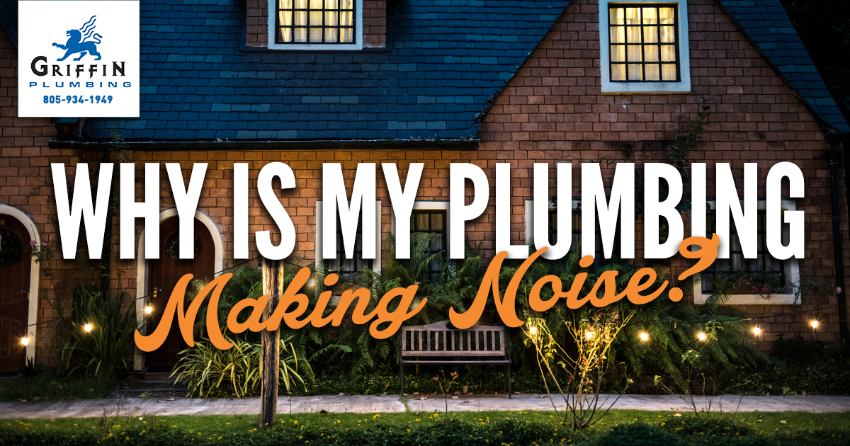 Why is My Plumbing Making Noise? - Griffin Plumbing, Your Atascadero Plumbers