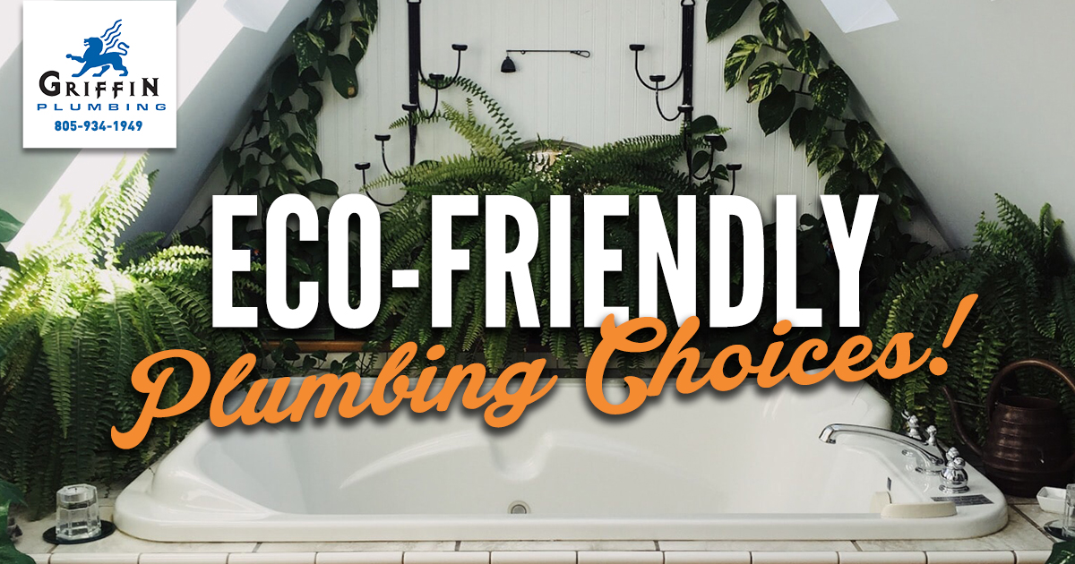 Eco-Friendly Plumbing Choices - Griffin Plumbing, Your Orcutt Plumbers